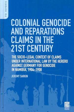 Colonial Genocide and Reparations Claims in the 21st Century: The Socio-Legal Context of Claims under International Law by the Herero against Germany for Genocide in Namibia, 1904-1908 de Jeremy Sarkin