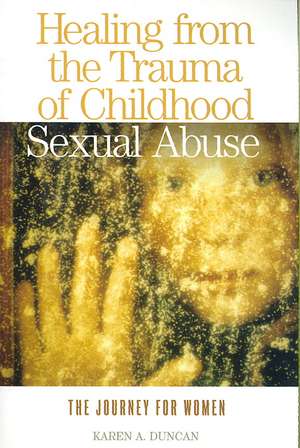 Healing from the Trauma of Childhood Sexual Abuse de Karen A Duncan