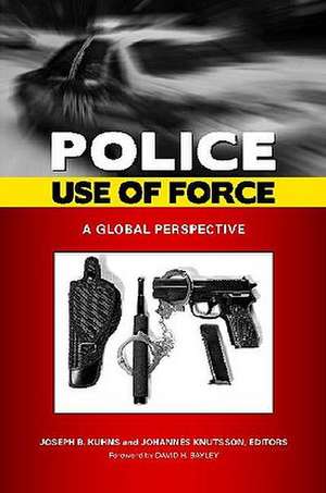 Police Use of Force: A Global Perspective de Joseph B. Kuhns