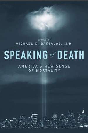 Speaking of Death: America's New Sense of Mortality de Michael K. Bartalos