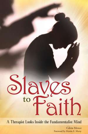 Slaves to Faith: A Therapist Looks Inside the Fundamentalist Mind de Calvin Mercer