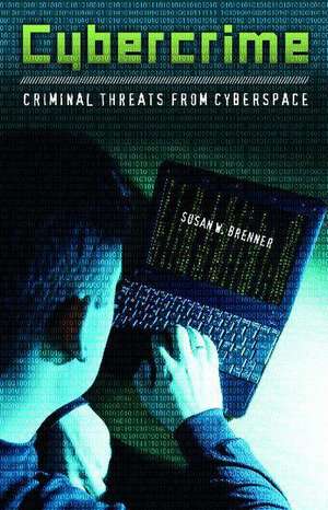 Cybercrime: Criminal Threats from Cyberspace de Susan W. Brenner