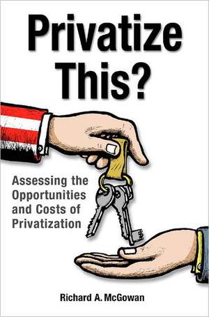 Privatize This?: Assessing the Opportunities and Costs of Privatization de Richard McGowan