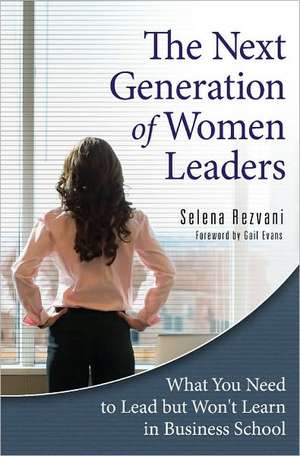 The Next Generation of Women Leaders: What You Need to Lead but Won't Learn in Business School de Selena Rezvani