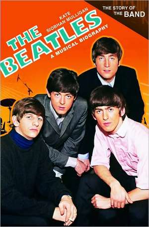 The Beatles: A Musical Biography de Kate Siobhan Mulligan