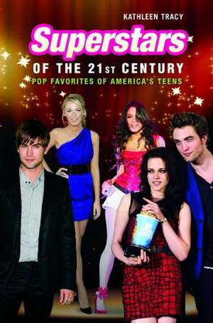 Superstars of the 21st Century: Pop Favorites of America's Teens de Kathleen A. Tracy