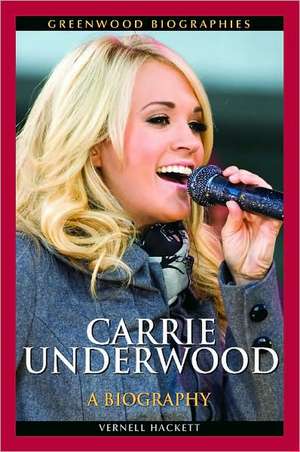 Carrie Underwood: A Biography de Vernell Hackett