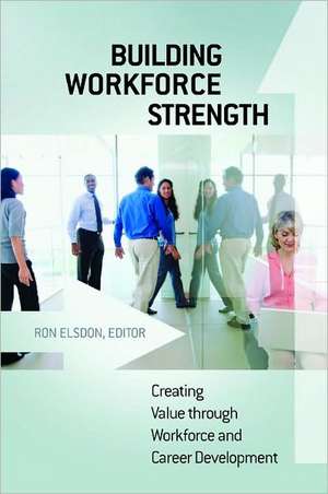 Building Workforce Strength: Creating Value through Workforce and Career Development de Ron Elsdon