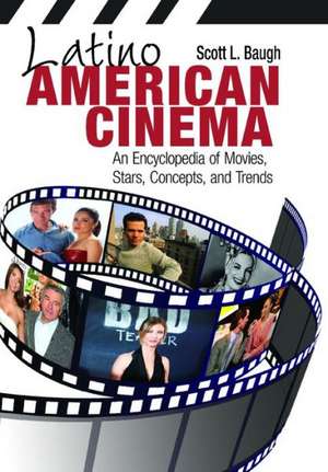 Latino American Cinema: An Encyclopedia of Movies, Stars, Concepts, and Trends de Scott L. Baugh