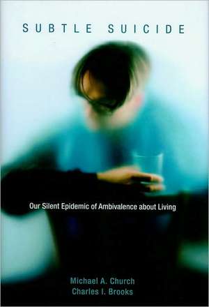 Subtle Suicide: Our Silent Epidemic of Ambivalence about Living de Michael A. Church