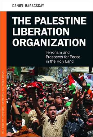 The Palestine Liberation Organization: Terrorism and Prospects for Peace in the Holy Land de Daniel Baracskay Ph.D.