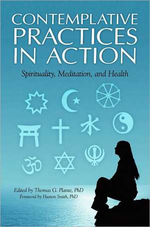 Contemplative Practices in Action: Spirituality, Meditation, and Health de Thomas G. Plante Ph.D.