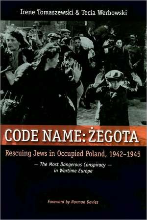 Code Name: Zegota: Rescuing Jews in Occupied Poland, 1942-1945: The Most Dangerous Conspiracy in Wartime Europe de Irene Tomaszewski