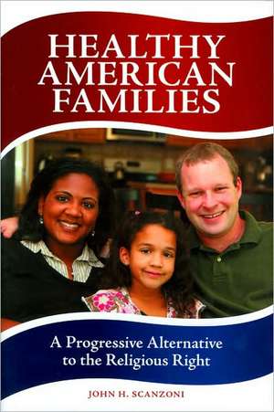 Healthy American Families: A Progressive Alternative to the Religious Right de John H. Scanzoni