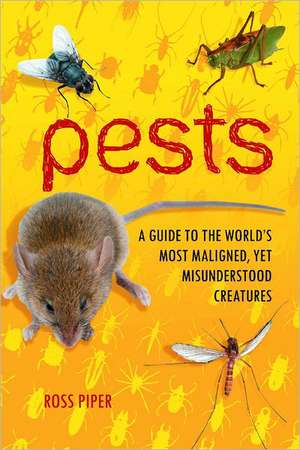 Pests: A Guide to the World's Most Maligned, Yet Misunderstood Creatures de Ross Piper