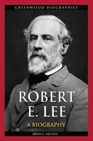 Robert E. Lee: A Biography de Brian C. Melton