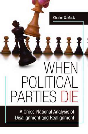 When Political Parties Die: A Cross-National Analysis of Disalignment and Realignment de Charles S. Mack