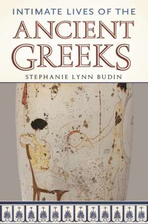 Intimate Lives of the Ancient Greeks de Stephanie L. Budin