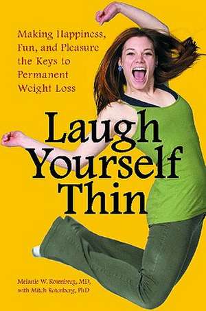 Laugh Yourself Thin: Making Happiness, Fun, and Pleasure the Keys to Permanent Weight Loss de Melanie W. Rotenberg M.D.