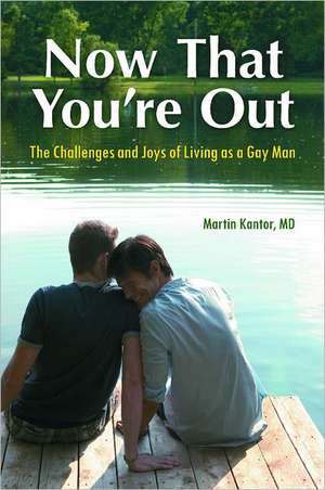 Now That You're Out: The Challenges and Joys of Living as a Gay Man de Martin Kantor MD