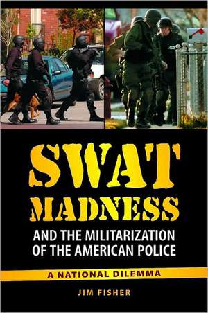 SWAT Madness and the Militarization of the American Police: A National Dilemma de James Daniel Fisher