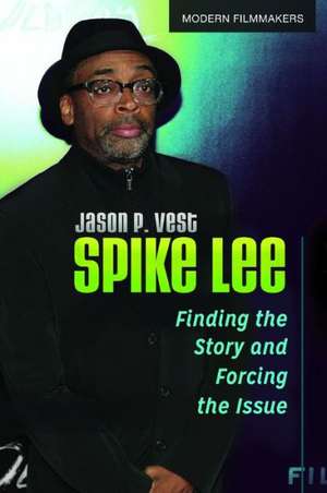 Spike Lee: Finding the Story and Forcing the Issue de Jason P. Vest