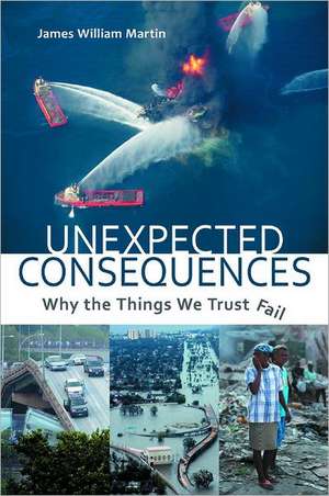 Unexpected Consequences: Why The Things We Trust Fail de James William Martin