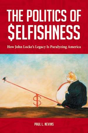 The Politics of Selfishness: How John Locke's Legacy Is Paralyzing America de Paul L. Nevins Esq.