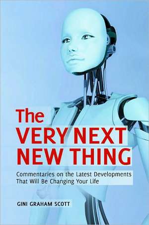 The Very Next New Thing: Commentaries on the Latest Developments That Will Be Changing Your Life de Gini Graham Scott JD, Ph.D