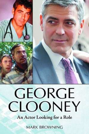 George Clooney: An Actor Looking for a Role de Mark Browning