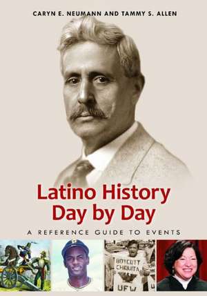 Latino History Day by Day: A Reference Guide to Events de Caryn E. Neumann