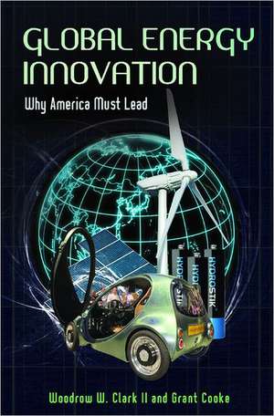 Global Energy Innovation: Why America Must Lead de Woodrow W. Clark II