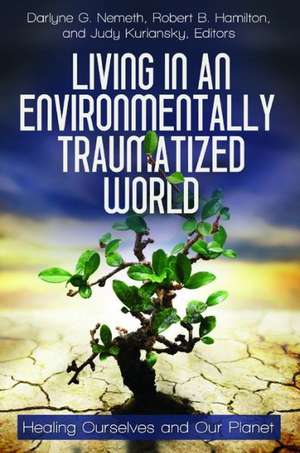 Living in an Environmentally Traumatized World: Healing Ourselves and Our Planet de Darlyne G. Nemeth