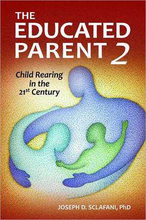 The Educated Parent 2: Child Rearing in the 21st Century de Joseph D. Sclafani Ph.D.