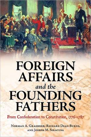 Foreign Affairs and the Founding Fathers: From Confederation to Constitution, 1776–1787 de Norman a. Graebner