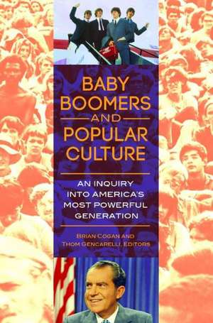 Baby Boomers and Popular Culture: An Inquiry into America's Most Powerful Generation de Brian Cogan