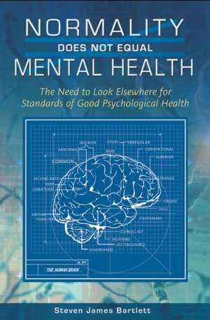 Normality Does Not Equal Mental Health: The Need to Look Elsewhere for Standards of Good Psychological Health de Steven James Bartlett