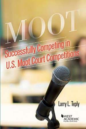 Successfully Competing in U.S. Moot Court Competitions de Larry Teply