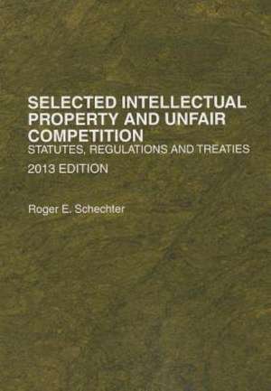 Selected Intellectual Property and Unfair Competition: Statutes, Regulations and Treaties de Roger E. Schechter