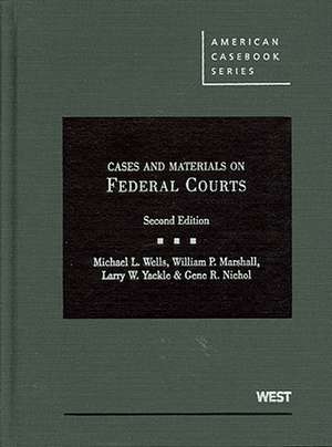 Wells, Marshall, Yackle, and Nichol's Cases and Materials on Federal Courts, 2D de Michael L. Wells