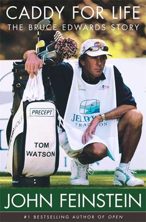 Caddy for Life: The Bruce Edwards Story de John Feinstein