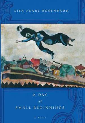 A Day of Small Beginnings: A Novel de Lisa Pearl Rosenbaum