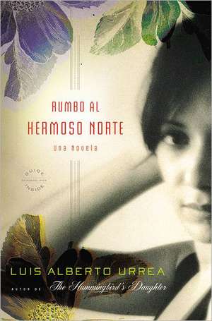 Rumbo al Hermoso Norte: Una Novela de Luis Alberto Urrea