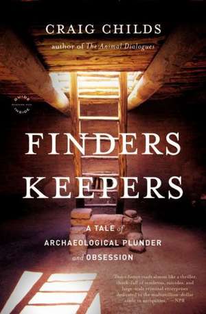 Finders Keepers: A Tale of Archaeological Plunder and Obsession de Craig Childs