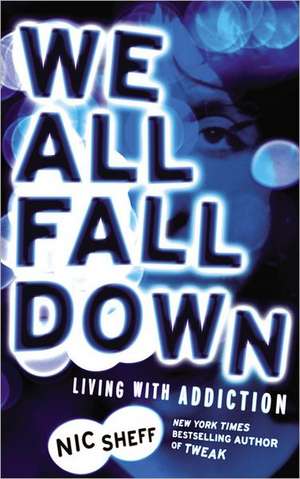 We All Fall Down: Living with Addiction de Nic Sheff