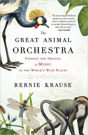 The Great Animal Orchestra: Finding the Origins of Music in the World's Wild Places de Bernie Krause