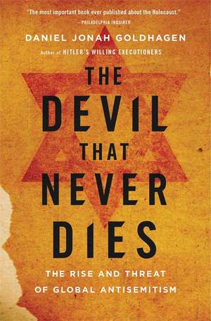 The Devil That Never Dies: The Rise and Threat of Global Antisemitism de Daniel Jonah Goldhagen