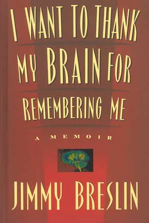 I Want to Thank My Brain for Remembering Me: A Memoir de Jimmy Breslin