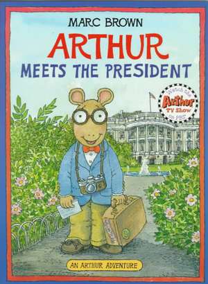 Arthur Meets the President: An Arthur Adventure de Marc Brown