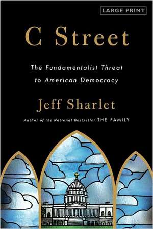 C Street: The Fundamentalist Threat to American Democracy de Jeff Sharlet